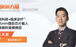 看見新力量》NO.62|專訪超目科技CEO王天放:“智能科技+臨床診療”, 0.25mm微創芯片植入,突破眼科疑難病癥