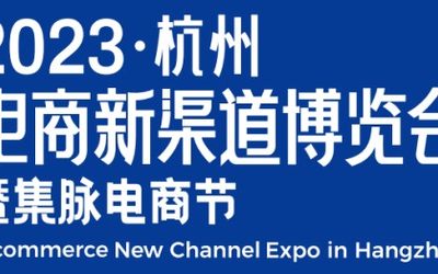 2023网红选品会|2023杭州电商新渠道博览会12月召开