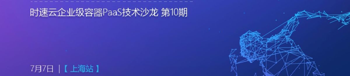 时速云企业级容器PaaS技术沙龙 第十期【上海站】