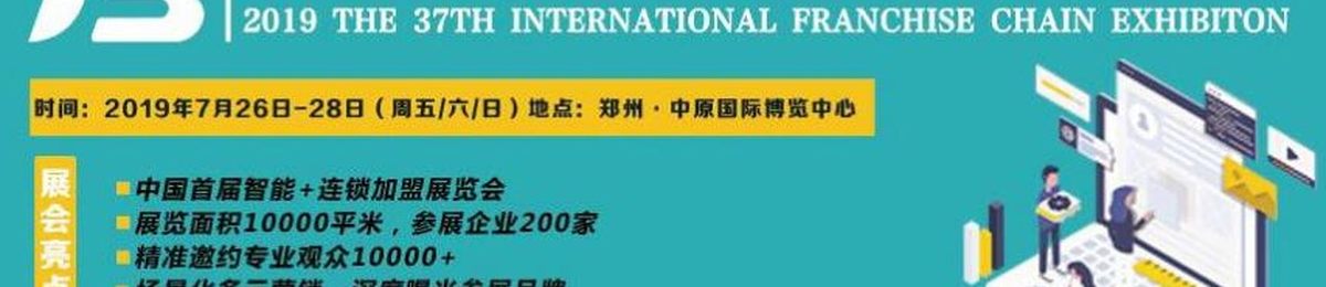 BFE2019第37届郑州国际连锁加盟展览会7月26-28日郑州中原国际博览中心召开