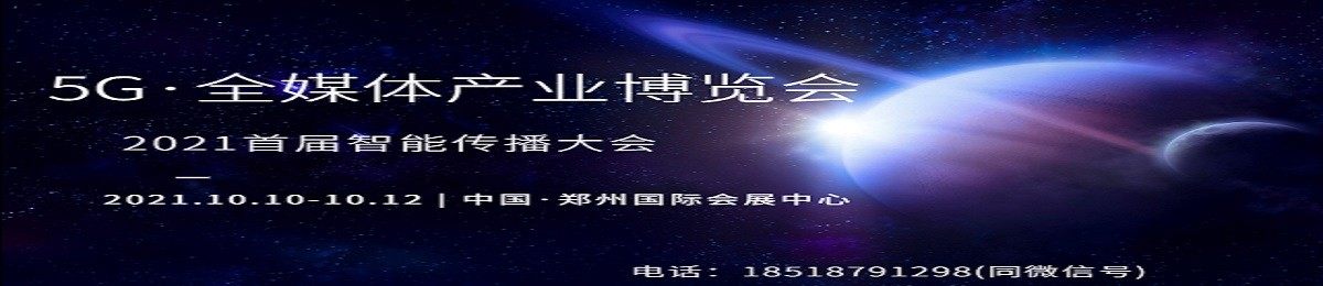 5G改变媒体格局 全媒重构传播秩序 ICS 2021首届智能传播大会暨5G博览会