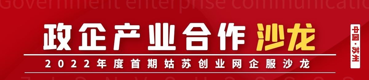 中国·苏州|2022年度首期政企产业合作沙龙（限时报名...）