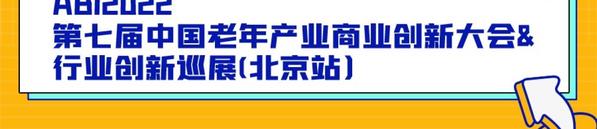 ABI2022·第七届中国老年产业商业创新大会&行业创新巡展（北京）
