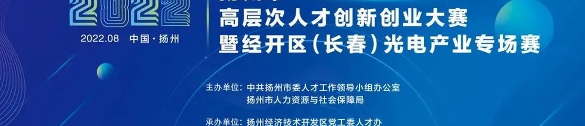 2022扬州市“绿扬金凤”高层次人才创新创业大赛—扬州经开区（长春）光电产业专场赛火热报名中