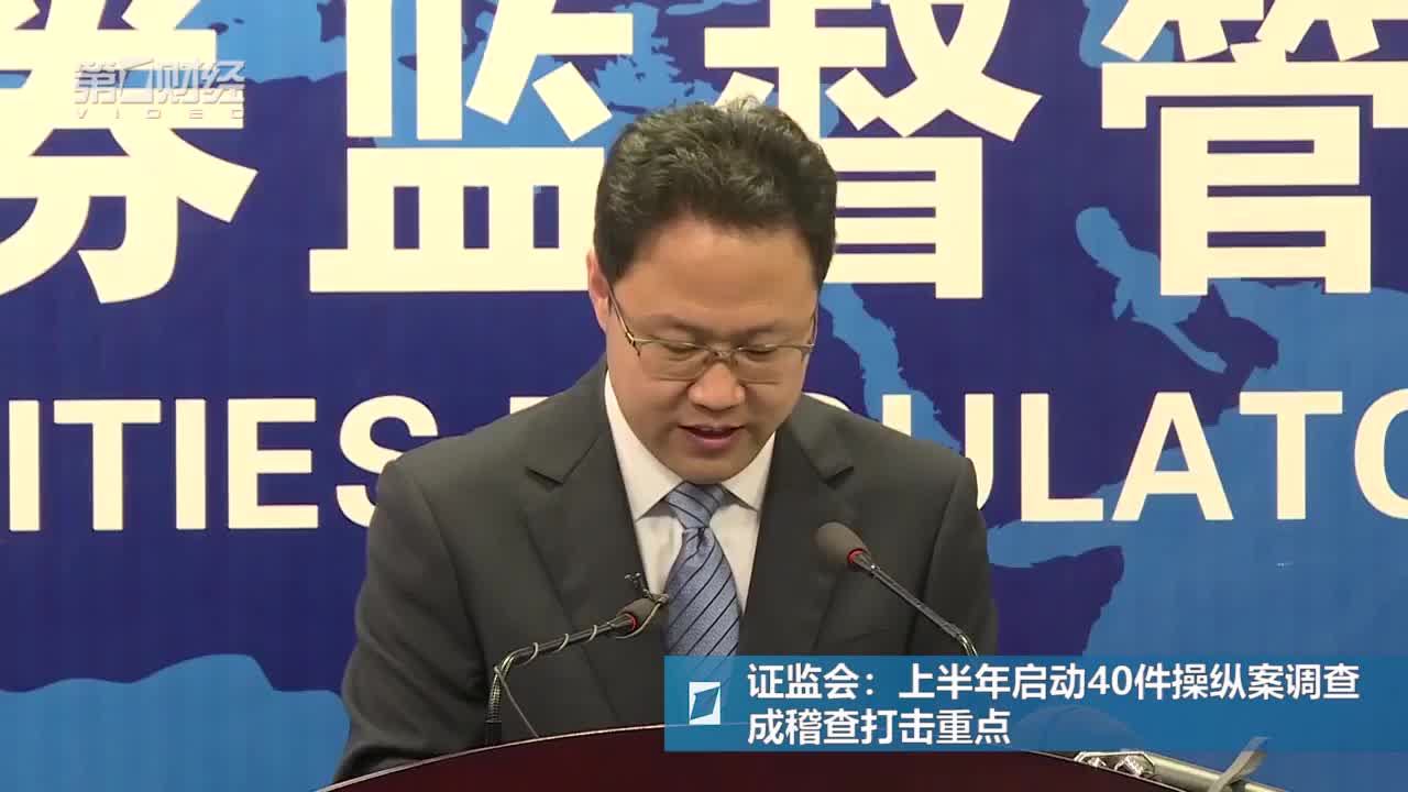 证监会发布会：上半年启动40件操纵案调查　成稽查打击重点